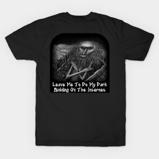 Leave Me To Do My Dark Bidding On The Internet T-Shirt